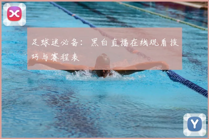 足球迷必备:黑白直播在线观看技巧与赛程表