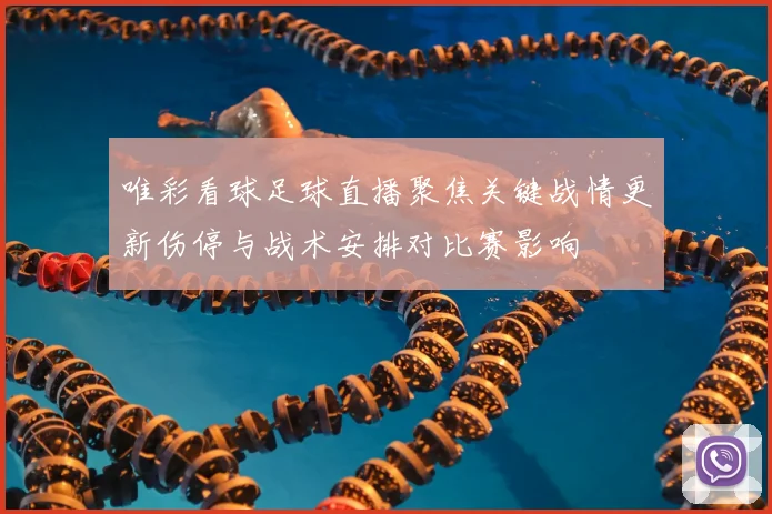 唯彩看球足球直播聚焦关键战情更新伤停与战术安排对比赛影响