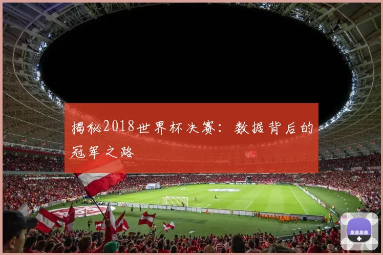 揭秘2018世界杯决赛：数据背后的冠军之路
