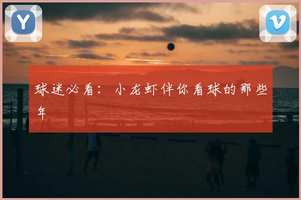 球迷必看：小龙虾伴你看球的那些年